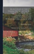 Account of the Life, Character, &c., of the Rev. Samuel Parris, of Salem Village, and of His Connection With the Witchcraft Delusion of 1692