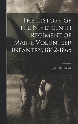 John Day Smith - History of the Nineteenth Regiment of Maine Volunteer Infantry, 1862-1865, Inbunden. Tillgänglighet: Lägg i varukorg