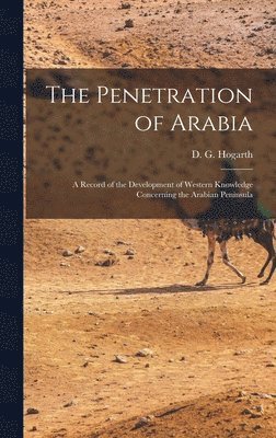Penetration of Arabia; a Record of the Development of Western Knowledge Concerning the Arabian Peninsula, Inbunden