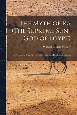 William Ricketts Cooper - Myth of Ra (The Supreme Sun-God of Egypt), Häftad. Tillgänglighet: Lägg i varukorg