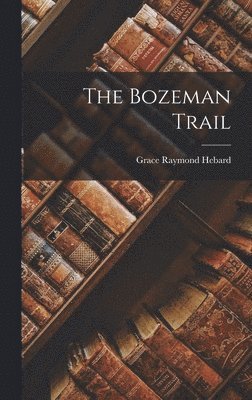 Grace Raymond Hebard - Bozeman Trail, Inbunden
