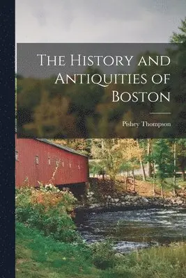 Pishey Thompson - History and Antiquities of Boston, Häftad. Tillgänglighet: Lägg i varukorg