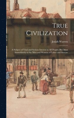 Josiah Warren - True Civilization, Inbunden. Tillgänglighet: Lägg i varukorg