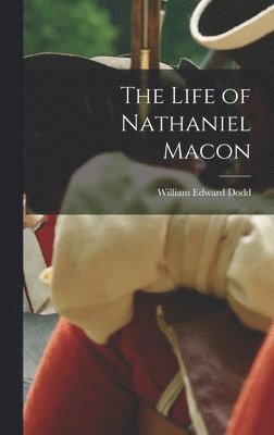 William Edward Dodd - Life of Nathaniel Macon, Inbunden