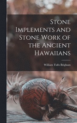 William Tufts Brigham - Stone Implements and Stone Work of the Ancient Hawaiians, Inbunden. Tillgänglighet: Lägg i varukorg