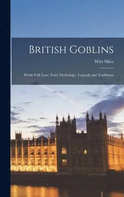 Wirt Sikes - British Goblins, Inbunden. Tillgänglighet: Lägg i varukorg