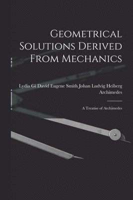 David Eugene Sm Johan Ludvig Heiberg - Geometrical Solutions Derived From Mechanics, Häftad