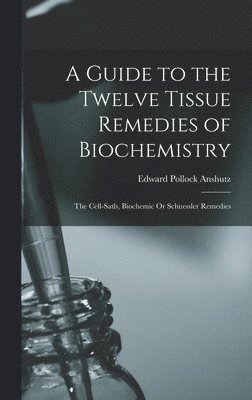Edward Pollock Anshutz - Guide to the Twelve Tissue Remedies of Biochemistry, Inbunden. Tillgänglighet: Lägg i varukorg