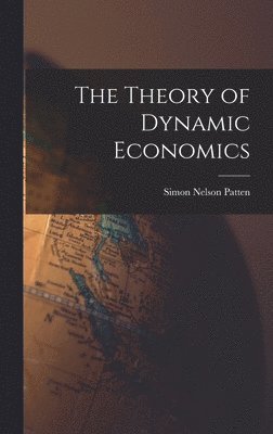 Simon Nelson Patten - Theory of Dynamic Economics, Inbunden