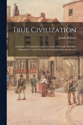 Josiah Warren - True Civilization, Häftad. Tillgänglighet: Lägg i varukorg