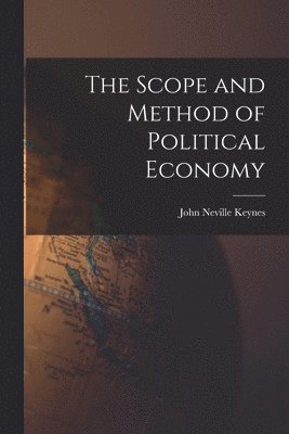 John Neville Keynes - Scope and Method of Political Economy, Häftad