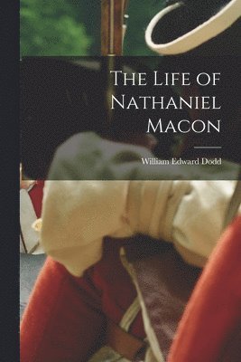 William Edward Dodd - Life of Nathaniel Macon, Häftad