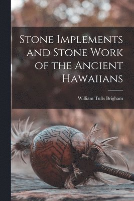 William Tufts Brigham - Stone Implements and Stone Work of the Ancient Hawaiians, Häftad. Tillgänglighet: Lägg i varukorg