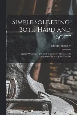 Edward Thatcher - Simple Soldering, Both Hard and Soft, Häftad. Tillgänglighet: Lägg i varukorg