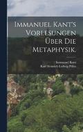 Immanuel Kant's Vorlesungen ber die Metaphysik.