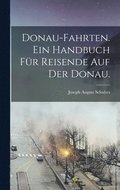Donau-Fahrten. Ein Handbuch f�r Reisende auf der Donau.