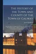 The History of the Town and County of the Town of Galway