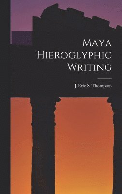 J Eric S Thompson - Maya Hieroglyphic Writing, Inbunden