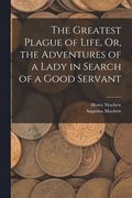 Greatest Plague of Life, Or, the Adventures of a Lady in Search of a Good Servant