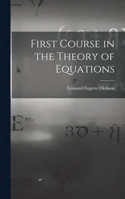 Leonard Eugene Dickson - First Course in the Theory of Equations, Inbunden. Tillgänglighet: Lägg i varukorg