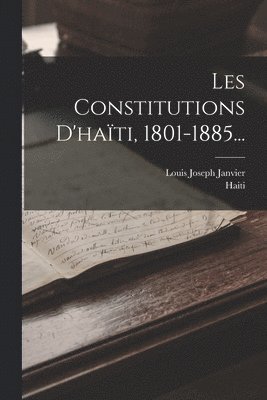 Louis Joseph Janvier, Haiti - Les Constitutions D'haïti, 1801-1885..., Häftad