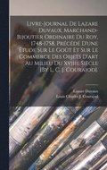 Livre-Journal De Lazare Duvaux, Marchand-Bijoutier Ordinaire Du Roy, 1748-1758, Précédé D'une Étude Sur Le Goût Et Sur Le Commerce Des Objets D'art Au Milieu Du Xviiie Siècle [By L. C. J. Courajod].