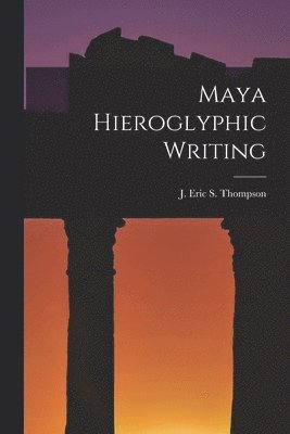 J Eric S Thompson - Maya Hieroglyphic Writing, Häftad