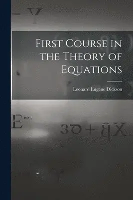 Leonard Eugene Dickson - First Course in the Theory of Equations, Häftad. Tillgänglighet: Lägg i varukorg