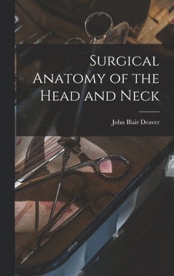 John Blair Deaver - Surgical Anatomy of the Head and Neck, Inbunden. Tillgänglighet: Lägg i varukorg