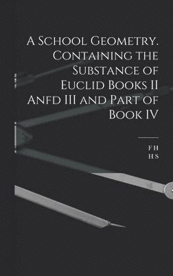 H S 1848-1934 Hall, F H 1852-1933 Stevens - School Geometry. Containing the Substance of Euclid Books II Anfd III and Part of Book IV, Inbunden