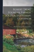 Robert Treat, Founder, Farmer, Soldier, Statesman, Governor; Paper Read Before the New Haven Colony