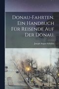 Donau-Fahrten. Ein Handbuch f�r Reisende auf der Donau.