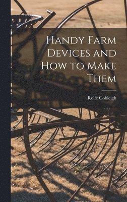 Rolfe Cobleigh - Handy Farm Devices and how to Make Them, Inbunden. Tillgänglighet: Lägg i varukorg