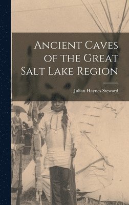 Julian Haynes Steward - Ancient Caves of the Great Salt Lake Region, Inbunden