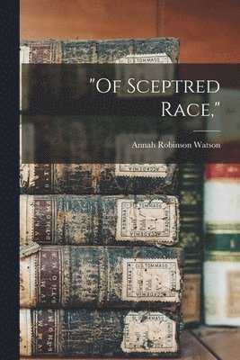 Annah Robinson Watson - "Of Sceptred Race,", Häftad. Tillgänglighet: Lägg i varukorg