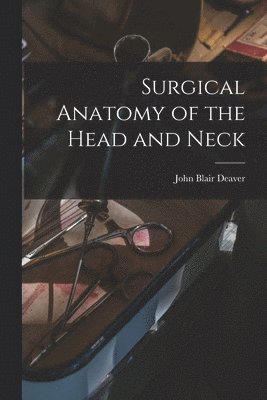John Blair Deaver - Surgical Anatomy of the Head and Neck, Häftad. Tillgänglighet: Lägg i varukorg
