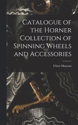 Ulster Museum - Catalogue of the Horner Collection of Spinning Wheels and Accessories, Inbunden. Tillgänglighet: Lägg i varukorg