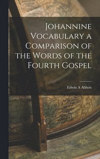 Johannine Vocabulary a Comparison of the Words of the Fourth Gospel