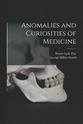 George Milbry Gould, Walter Lytle Pyle - Anomalies and Curiosities of Medicine, Häftad. Tillgänglighet: Lägg i varukorg