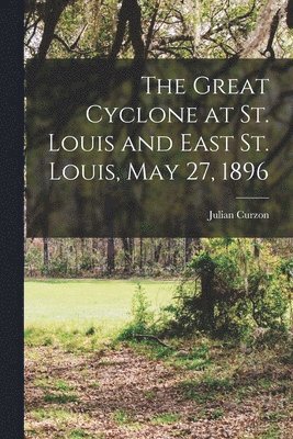 Julian Curzon - Great Cyclone at St. Louis and East St. Louis, May 27, 1896, Häftad. Tillgänglighet: Lägg i varukorg
