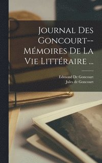 Journal Des Goncourt--Mmoires De La Vie Littraire ...