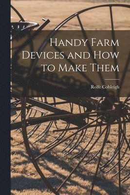 Rolfe Cobleigh - Handy Farm Devices and how to Make Them, Häftad. Tillgänglighet: Lägg i varukorg