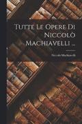 Tutte Le Opere Di Niccol Machiavelli ...