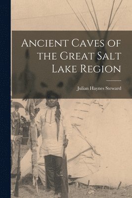Julian Haynes Steward - Ancient Caves of the Great Salt Lake Region, Häftad