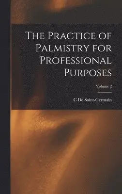 C De Saint-Germain - Practice of Palmistry for Professional Purposes; Volume 2, Inbunden. Tillgänglighet: Lägg i varukorg