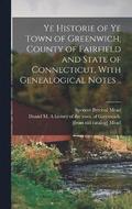 Ye Historie of ye Town of Greenwich, County of Fairfield and State of Connecticut, With Genealogical Notes ..
