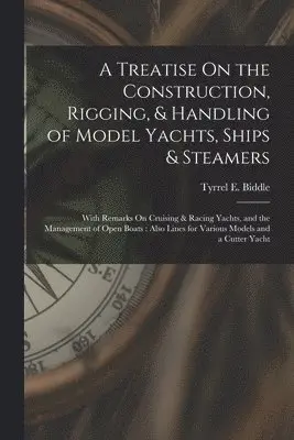 Tyrrel E Biddle - Treatise On the Construction, Rigging, & Handling of Model Yachts, Ships & Steamers, Häftad. Tillgänglighet: Tillfälligt slut