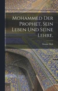 Mohammed der Prophet, sein Leben und seine Lehre.