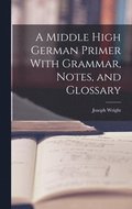 A Middle High German Primer With Grammar, Notes, and Glossary