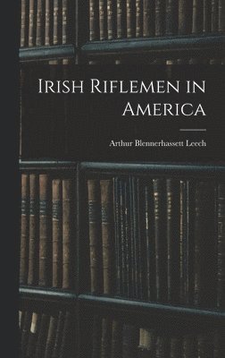 Arthur Blennerhassett Leech - Irish Riflemen in America, Inbunden. Tillgänglighet: Lägg i varukorg